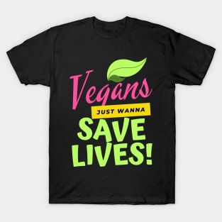 Vegans just wanna saves lives! T-Shirt